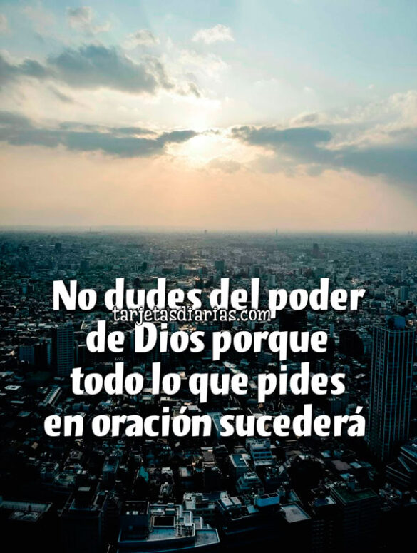 NO DUDES DEL PODER DE DIOS PORQUE TODO LO QUE PIDES EN ORACIÓN SUCEDERÁ