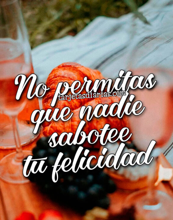 NO PERMITAS QUE NADIE SABOTEE TU FELICIDAD