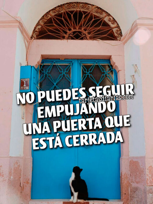 NO PUEDES SEGUIR EMPUJANDO UNA PUERTA QUE ESTÁ CERRADA
