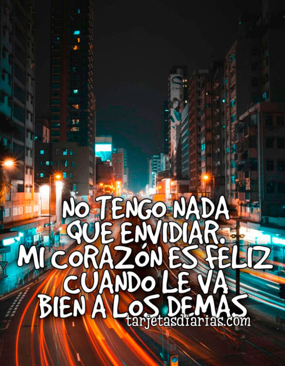 NO TENGO NADA QUE ENVIDIAR. MI CORAZÓN ES FELIZ CUANDO LE VA BIEN A LOS DEMÁS