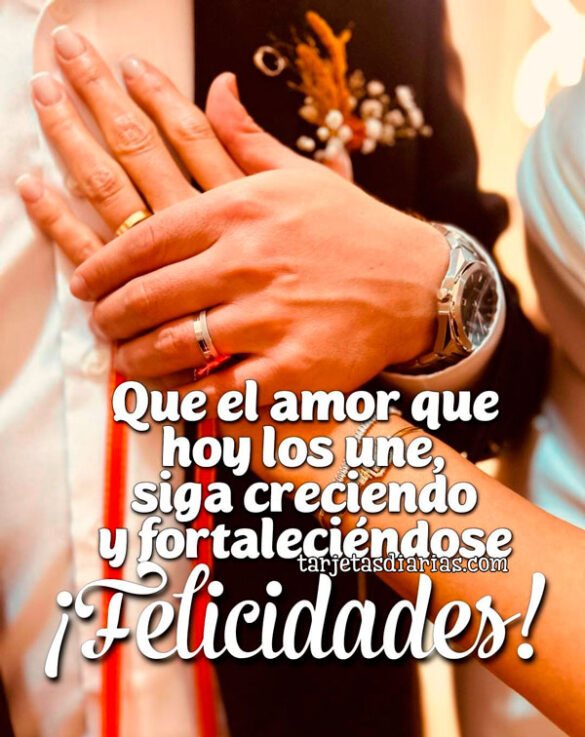 QUE EL AMOR QUE HOY LOS UNE SIGA CRECIENDO Y FORTALECIÉNDOSE. ¡FELICIDADES!