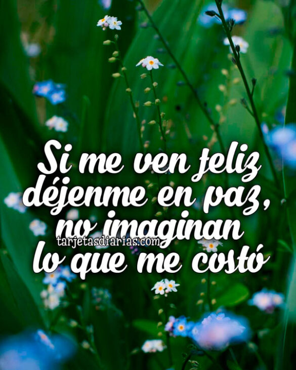 SI ME VEN FELIZ DÉJENME EN PAZ, NO IMAGINAN LO QUE ME COSTÓ