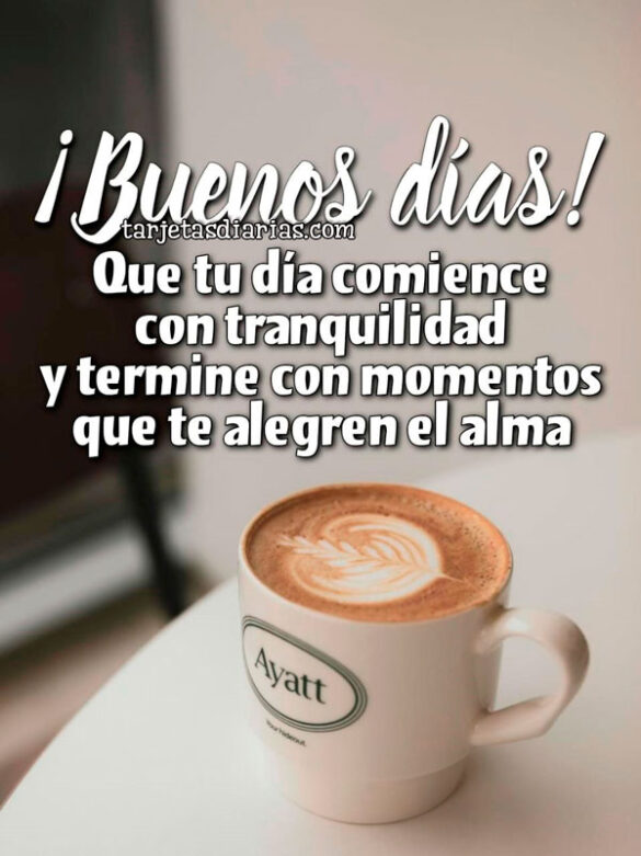 ¡BUENOS DÍAS! QUE TU DÍA COMIENCE CON TRANQUILIDAD Y TERMINE CON MOMENTOS QUE TE ALEGREN EL ALMA