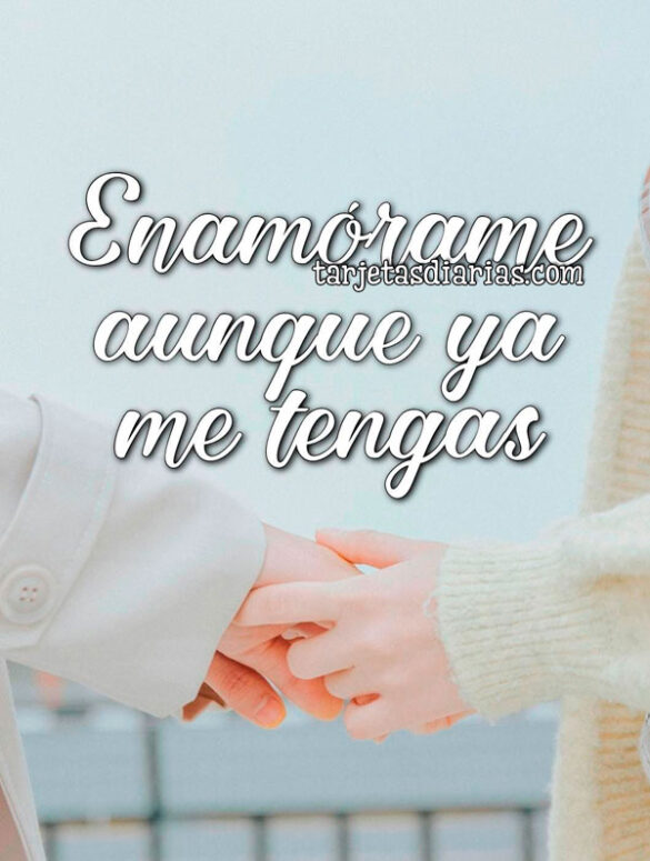 ENAMÓRAME, AUNQUE YA ME TENGAS