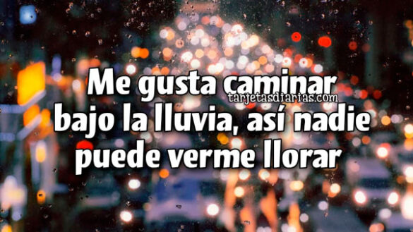 ME GUSTA CAMINAR BAJO LA LLUVIA, ASÍ NADIE PUEDE VERME LLORAR