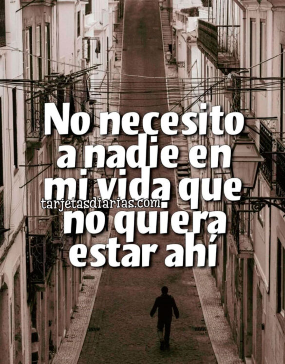 NO NECESITO A NADIE EN MI VIDA QUE NO QUIERA ESTAR AHÍ
