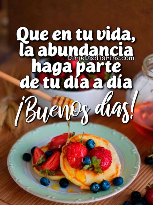 QUÉ EN TU VIDA, LA ABUNDANCIA HAGA PARTE DE TU DÍA A DÍA. ¡BUENOS DÍAS!