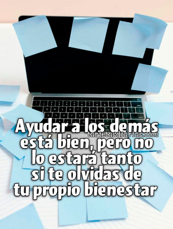 AYUDAR A LOS DEMÁS ESTÁ BIEN, PERO NO LO ESTARÁ TANTO SI TE OLVIDAS DE TU PROPIO BIENESTAR