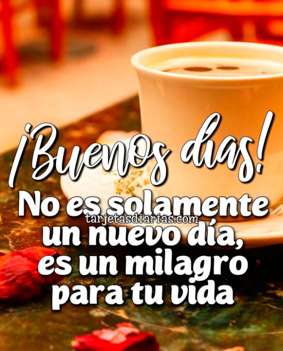 ¡BUENOS DÍAS! NO ES SOLAMENTE UN NUEVO DÍA, ES UN MILAGRO PARA TU VIDA