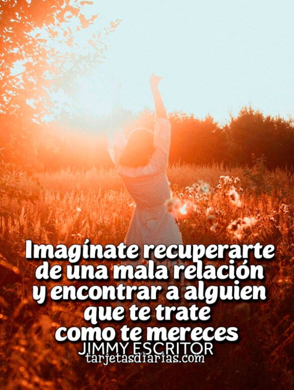 IMAGÍNATE RECUPERARTE DE UNA MALA RELACIÓN Y ENCONTRAR A ALGUIEN QUE TE TRATE COMO TE MERECES