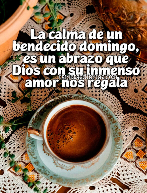 LA CALMA DE UN BENDECIDO DOMINGO, ES UN ABRAZO QUE DIOS CON SU INMENSO AMOR NOS REGALA