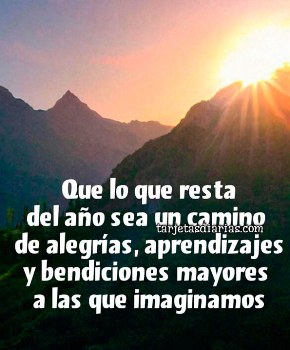 QUE LO QUE RESTA DEL AÑO SEA UN CAMINO DE ALEGRÍAS, APRENDIZAJES Y BENDICIONES MAYORES A LAS QUE IMAGINAMOS