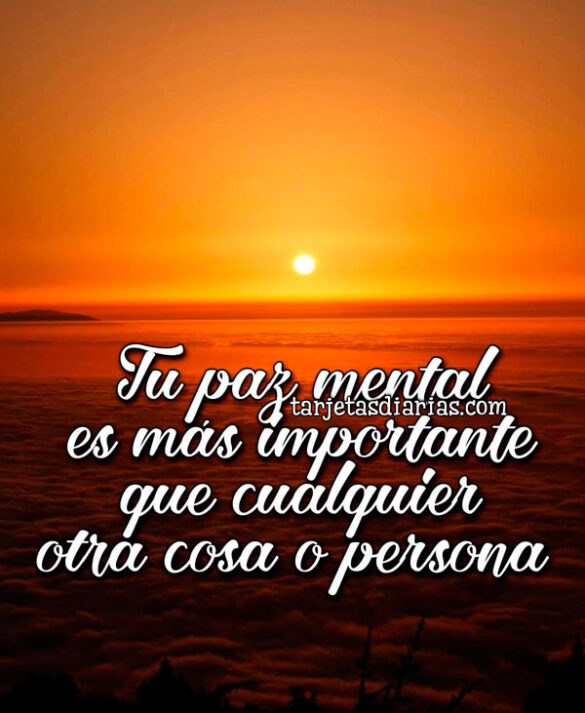 TU PAZ MENTAL ES MÁS IMPORTANTE QUE CUALQUIER OTRA COSA O PERSONA
