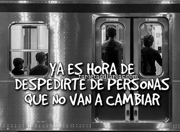 YA ES HORA DE DESPEDIRTE DE PERSONAS QUE NO VAN A CAMBIAR