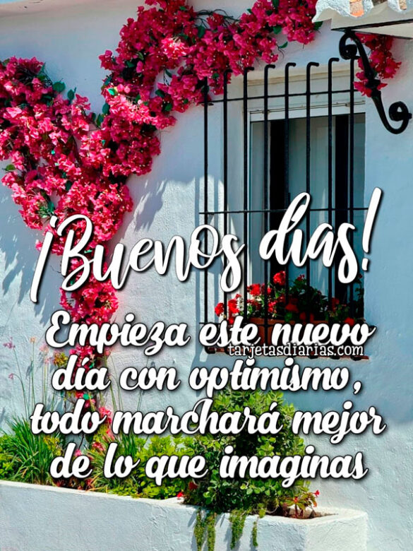 ¡BUENOS DÍAS! EMPIEZA ESTE NUEVO DÍA CON OPTIMISMO, TODO MARCHARÁ MEJOR DE LO QUE IMAGINAS
