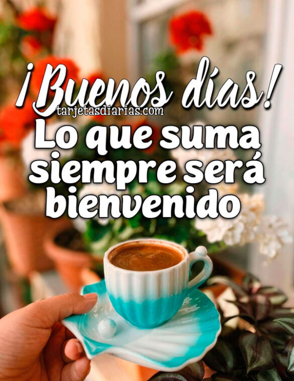 ¡BUENOS DÍAS! LO QUE SUMA SIEMPRE SERÁ BIENVENIDO