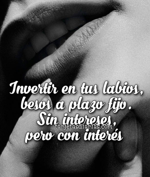INVERTIR EN TUS LABIOS, BESOS A PLAZO FIJO. SIN INTERESES, PERO CON INTERÉS