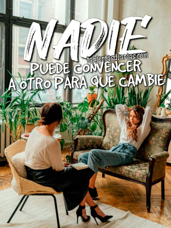 NADIE PUEDE CONVENCER A OTRO PARA QUE CAMBIE