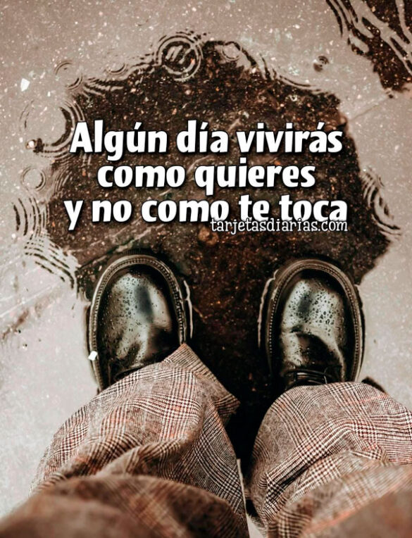 ALGÚN-DÍA-VIVIRÁS-COMO-QUIERES-Y-NO-COMO-TE-TOCA ALGÚN DÍA VIVIRÁS COMO QUIERES Y NO COMO TE TOCA