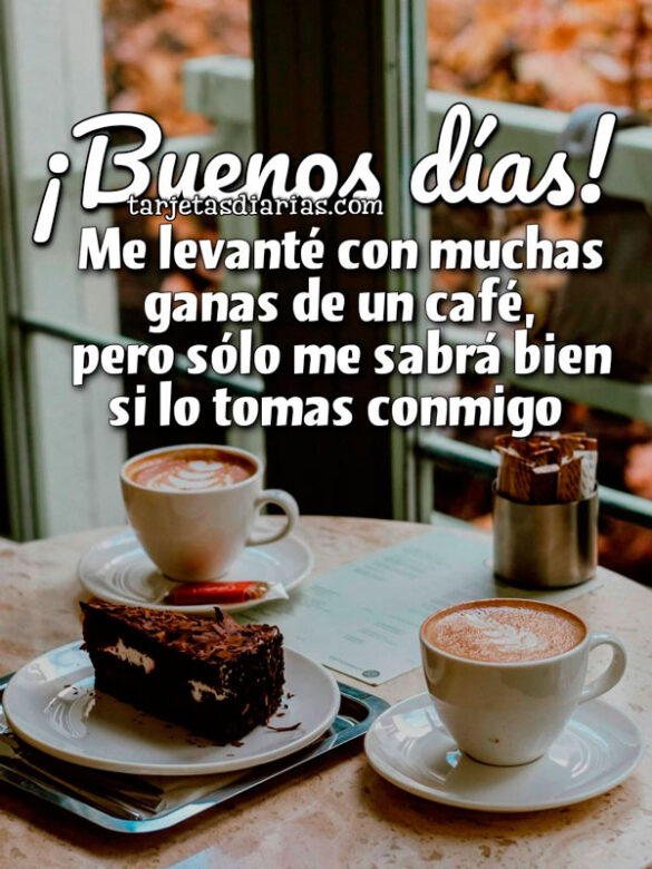 ¡BUENOS DÍAS! ME LEVANTÉ CON MUCHAS GANAS DE UN CAFÉ, PERO SÓLO ME SABRÁ BIEN SI LO TOMAS CONMIGO