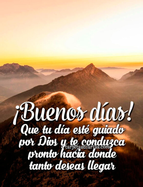 ¡BUENOS DÍAS! QUE TU DÍA ESTÉ GUIADO POR DIOS Y TE CONDUZCA HACIA DONDE TANTO DESEAS LLEGAR