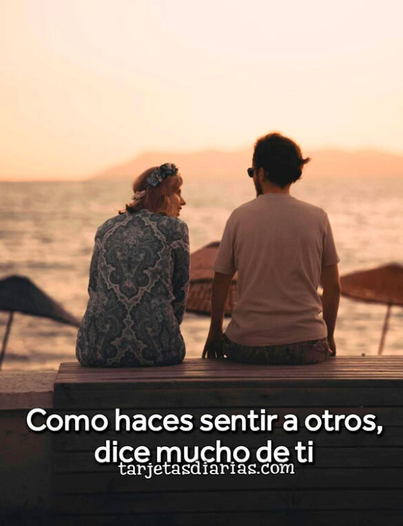 COMO HACES SENTIR A OTROS, DICE MUCHO DE TI