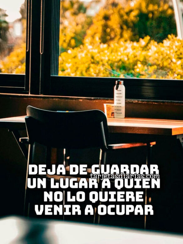 DEJA-DE-GUARDAR-UN-LUGAR-A-QUIEN-NO-LO-QUIERE-VENIR-A-OCUPAR DEJA DE GUARDAR UN LUGAR A QUIEN NO LO QUIERE VENIR A OCUPAR