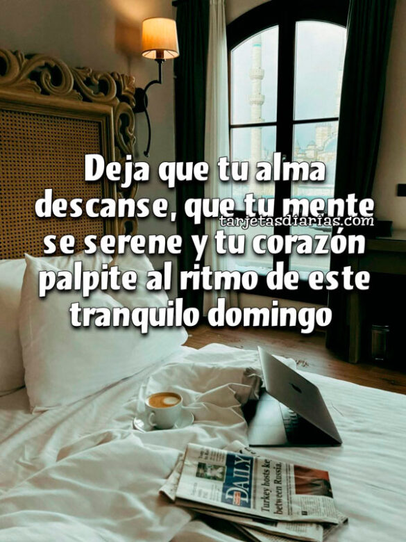 DEJA-QUE-TU-ALMA-DESCANSE,QUE-TU-MENTE-SE-SERENE-Y-TU-CORAZÓN-PALPITE-AL-RITMO-DE-ESTE-TRANQUILO-DOMINGO DEJA QUE TU ALMA DESCANSE, QUE TU MENTE SE SERENE Y TU CORAZÓN PALPITE AL RITMO DE ESTE TRANQUILO DOMINGO