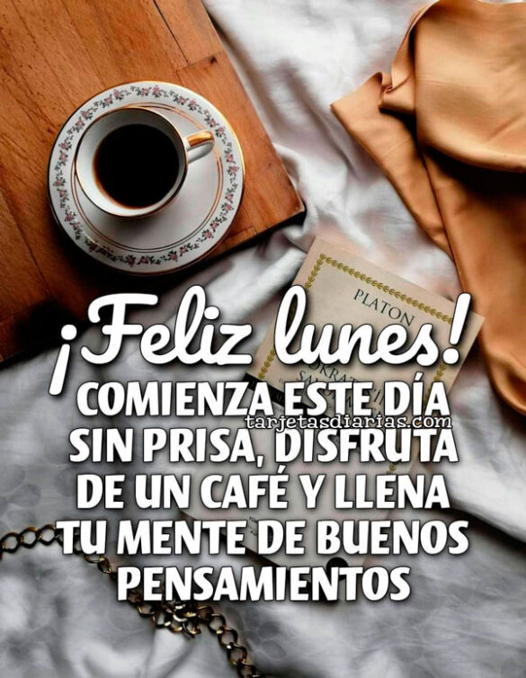 FELIZ-LUNES-COMIENZA-ESTE-DÍA-SIN-PRISA-DISFRUTA-DE-UN-CAFÉ-Y-LLENA-TU-MENTE-DE-BUENOS-PENSAMIENTOS ¡FELIZ LUNES! COMIENZA ESTE DÍA SIN PRISA, DISFRUTA DE UN CAFÉ Y LLENA TU MENTE DE BUENOS PENSAMIENTOS