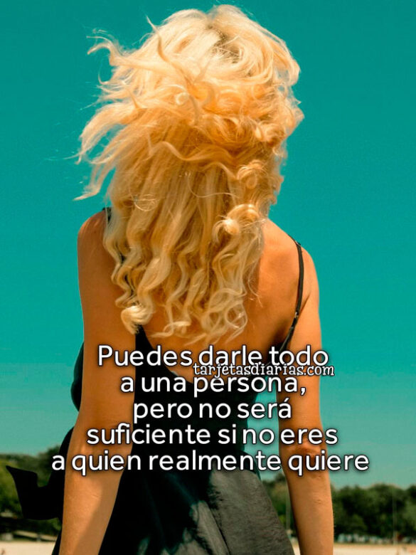PUEDES-DARLE-TODO-A-UNA-PERSONA-PERO-NO-SERÁ-SUFICIENTE-SI-NO-ERES-A-QUIEN-REALMENTE-QUIERE PUEDES DARLE TODO A UNA PERSONA, PERO NO SERÁ SUFICIENTE SI NO ERES A QUIEN REALMENTE QUIERE