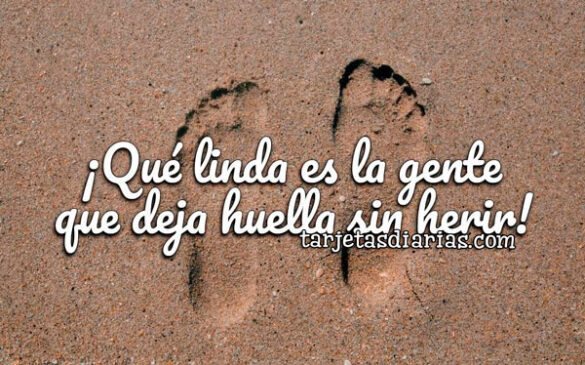 ¡QUÉ LINDA ES LA GENTE QUE DEJA HUELLA SIN HERIR!