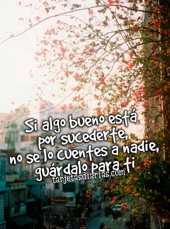 SI ALGO BUENO ESTÁ POR SUCEDERTE, NO SE LO CUENTES A NADIE, GUÁRDALO PARA TI