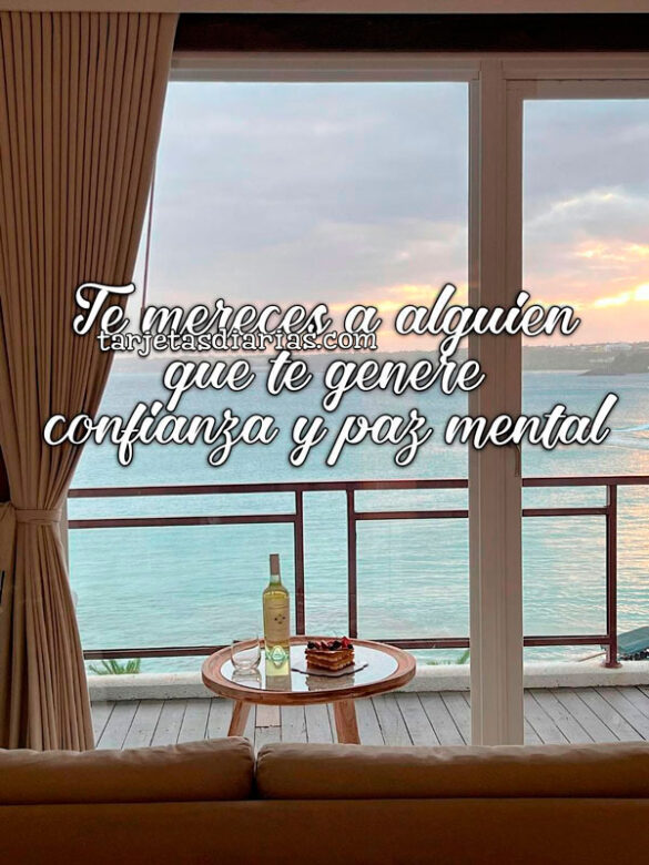 TE MERECES A ALGUIEN QUE TE GENERE CONFIANZA Y PAZ MENTAL