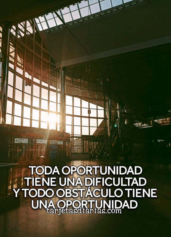 TODA OPORTUNIDAD TIENE UNA DIFICULTAD Y TODO OBSTÁCULO TIENE UNA OPORTUNIDAD