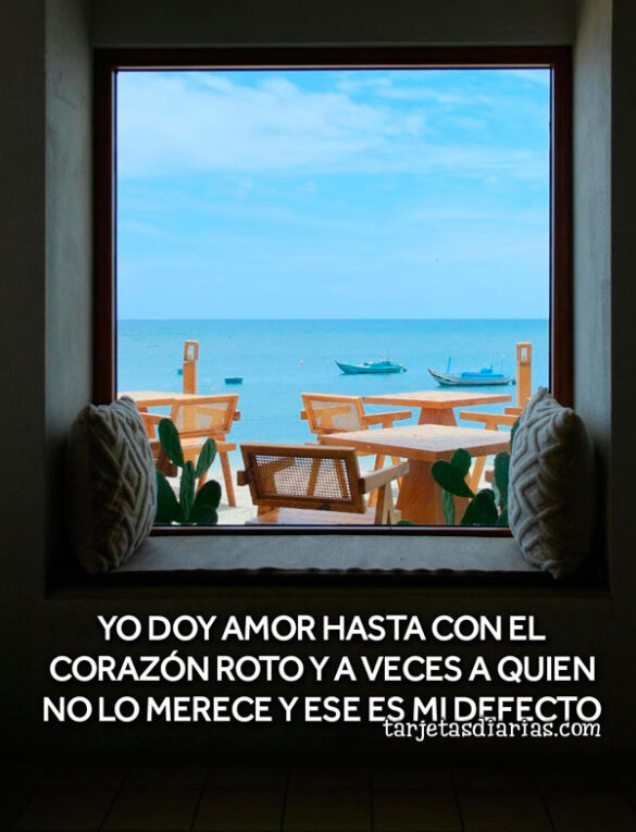 YO-DOY-AMOR-HASTA-CON-EL-CORAZÓN-ROTO-Y-A-VECES-A-QUIEN-NO-LO-MERECE-Y-ESE-ES-MI-DEFECTO YO DOY AMOR HASTA CON EL CORAZÓN ROTO Y A VECES A QUIEN NO LO MERECE Y ESE ES MI DEFECTO