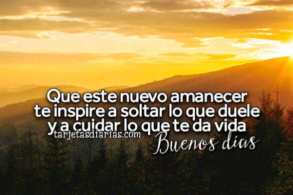 QUE ESTE NUEVO AMANECER TE INSPIRE A SOLTAR LO QUE DUELE Y A CUIDAR LO QUE TE DA VIDA. ¡BUENOS DÍAS!