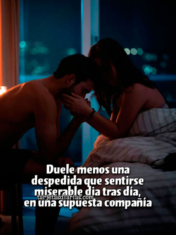 DUELE MENOS UNA DESPEDIDA QUE SENTIRSE MISERABLE DÍA TRAS DÍA, EN UNA SUPUESTA COMPAÑÍA