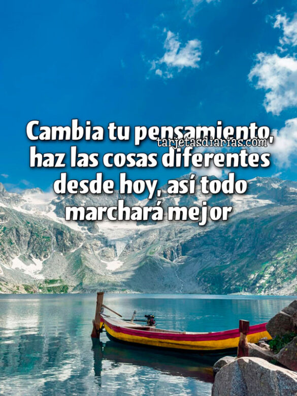 CAMBIA TU PENSAMIENTO, HAZ LAS COSAS DIFERENTES DESDE HOY, ASÍ TODO MARCHARÁ MEJOR