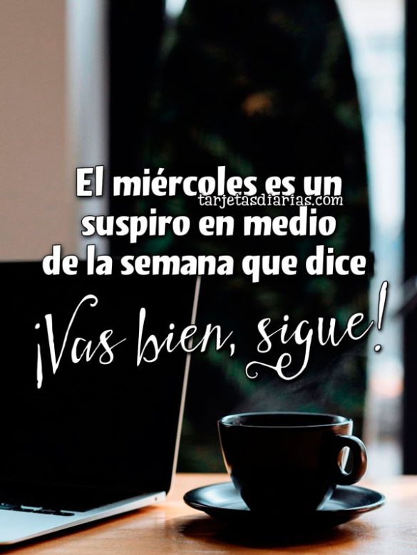 EL MIÉRCOLES ES UN SUSPIRO EN MEDIO DE LA SEMANA QUE DICE: VAS BIEN, SIGUE