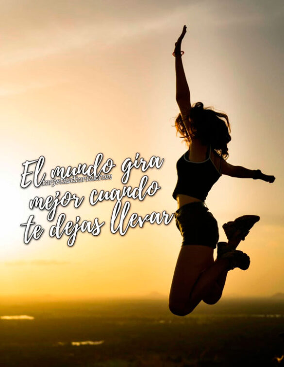 EL MUNDO GIRA MEJOR CUANDO TE DEJAS LLEVAR