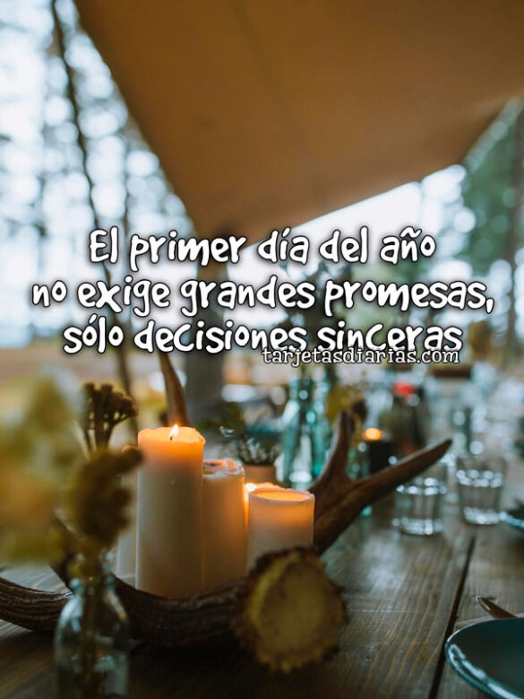 EL PRIMER DÍA DEL AÑO NO EXIGE GRANDES PROMESAS SÓLO DECISIONES SINCERAS