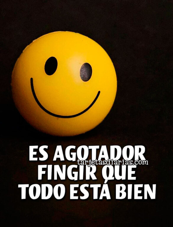 ES AGOTADOR FINGIR QUE TODO ESTÁ BIEN