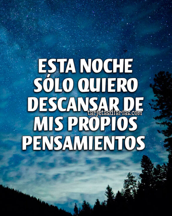 ESTA NOCHE SÓLO QUIERO DESCANSAR DE MIS PROPIOS PENSAMIENTOS
