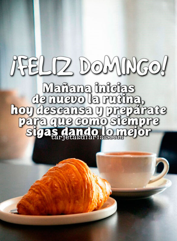 ¡FELIZ DOMINGO! MAÑANA INICIAS DE NUEVO LA RUTINA, HOY DESCANSA Y PREPÁRATE PARA QUE COMO SIEMPRE SIGAS DANDO LO MEJOR