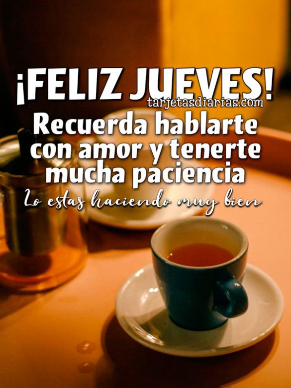 ¡FELIZ JUEVES! RECUERDA HABLARTE CON AMOR Y TENERTE MUCHA PACIENCIA