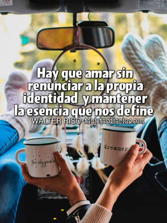 HAY QUE AMAR SIN RENUNCIAR A LA PROPIA IDENTIDAD Y MANTENER LA ESENCIA QUE NOS DEFINE