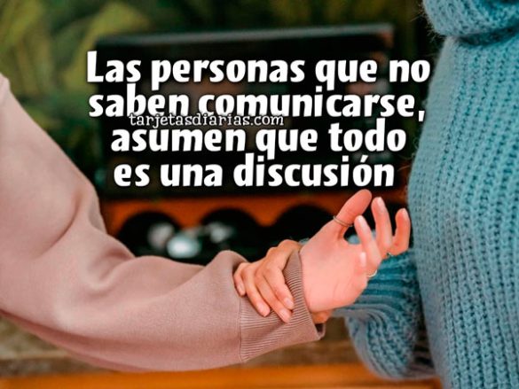 LAS PERSONAS QUE NO SABEN COMUNICARSE, ASUMEN QUE TODO ES UNA DISCUSIÓN