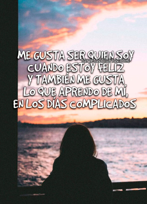 ME GUSTA SER QUIEN SOY CUANDO ESTOY FELIZ Y TAMBIÉN ME GUSTA LO QUE APRENDO DE MÍ, EN LOS DÍAS COMPLICADOS