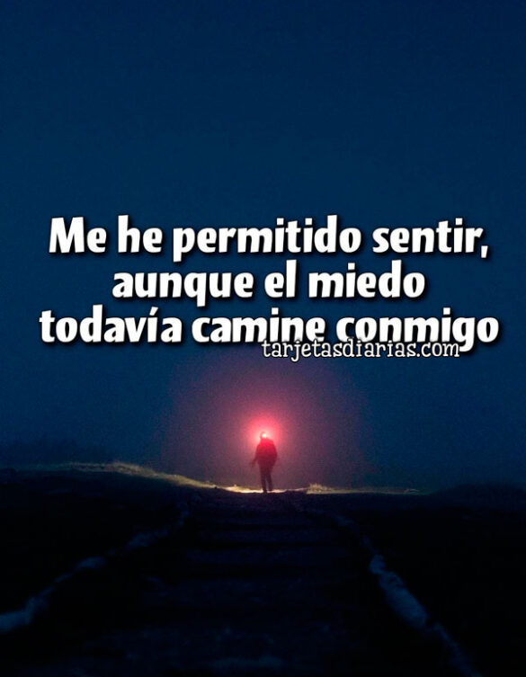 ME HE PERMITIDO SENTIR, AUNQUE EL MIEDO TODAVÍA CAMINE CONMIGO