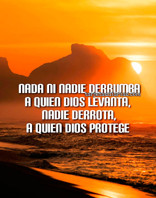 NADA NI NADIE DERRUMBA A QUIEN DIOS LEVANTA, NADIE DERROTA, A QUIEN DIOS PROTEGE